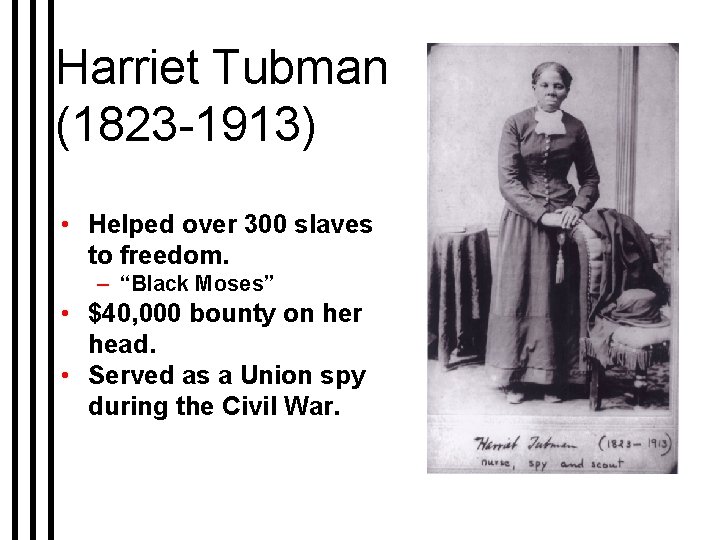Harriet Tubman (1823 -1913) • Helped over 300 slaves to freedom. – “Black Moses”