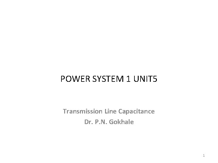 POWER SYSTEM 1 UNIT 5 Transmission Line Capacitance Dr. P. N. Gokhale 1 