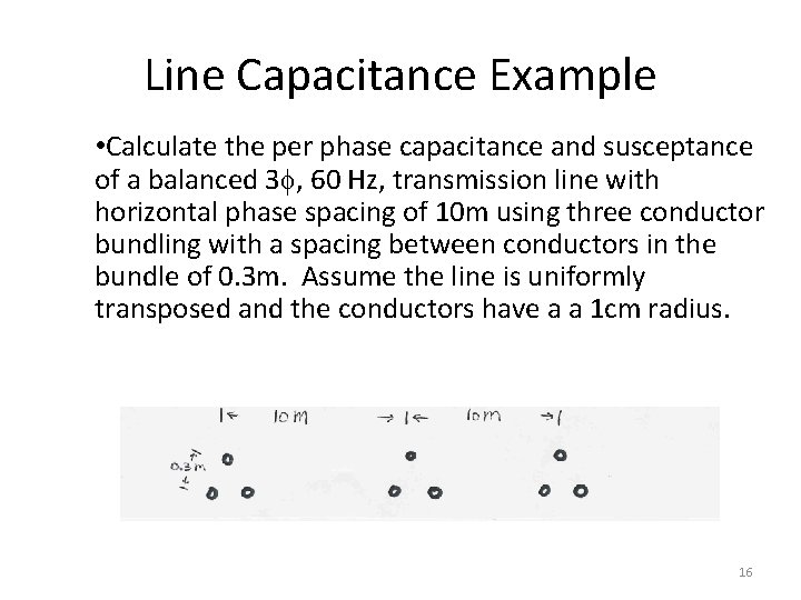 Line Capacitance Example • Calculate the per phase capacitance and susceptance of a balanced