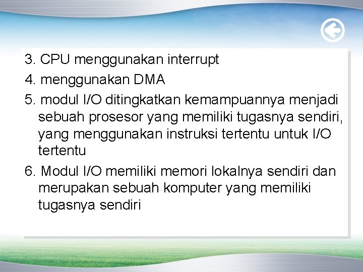 3. CPU menggunakan interrupt 4. menggunakan DMA 5. modul I/O ditingkatkan kemampuannya menjadi sebuah