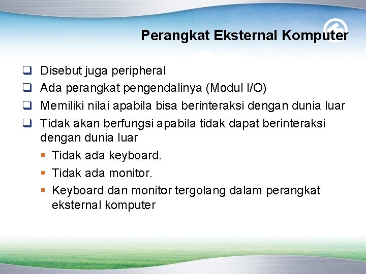 Perangkat Eksternal Komputer q q Disebut juga peripheral Ada perangkat pengendalinya (Modul I/O) Memiliki