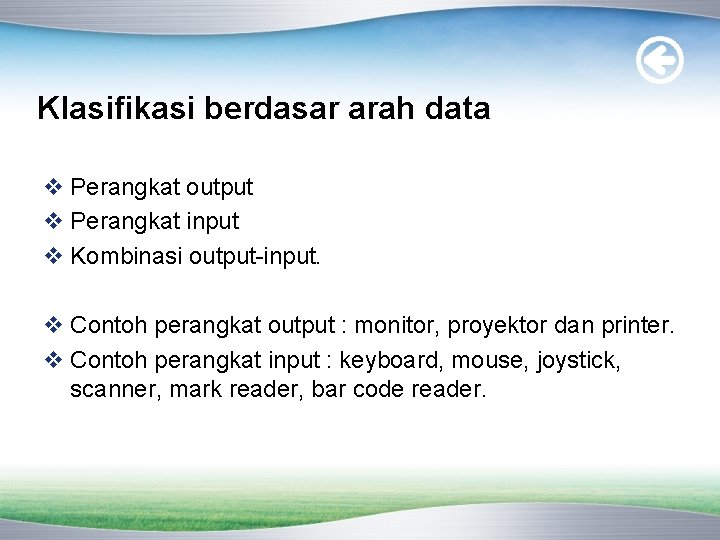 Klasifikasi berdasar arah data v Perangkat output v Perangkat input v Kombinasi output-input. v Klasifikasi berdasar arah data v Perangkat output v Perangkat input v Kombinasi output-input. v