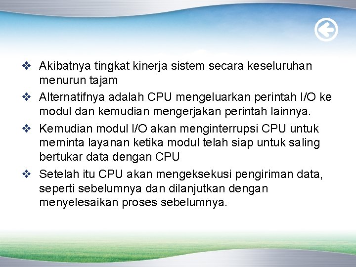 v Akibatnya tingkat kinerja sistem secara keseluruhan menurun tajam v Alternatifnya adalah CPU mengeluarkan