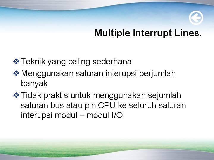 Multiple Interrupt Lines. v Teknik yang paling sederhana v Menggunakan saluran interupsi berjumlah banyak