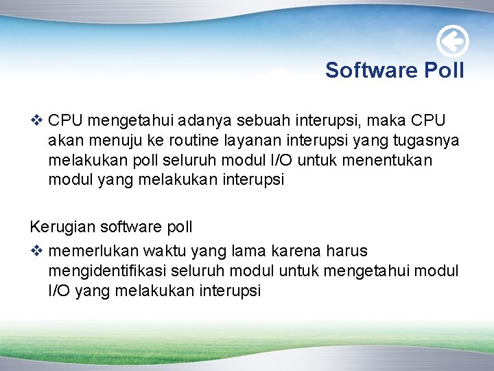 Software Poll v CPU mengetahui adanya sebuah interupsi, maka CPU akan menuju ke routine Software Poll v CPU mengetahui adanya sebuah interupsi, maka CPU akan menuju ke routine