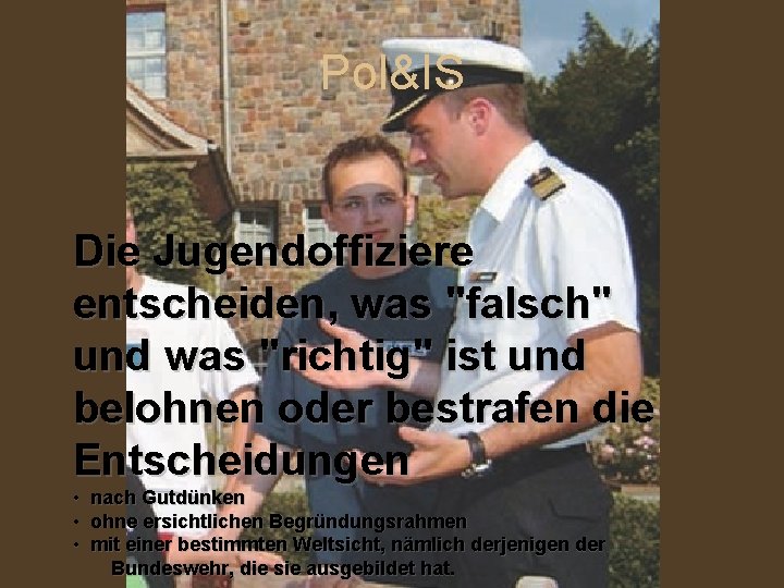 Pol&IS Die Jugendoffiziere entscheiden, was "falsch" und was "richtig" ist und belohnen oder bestrafen