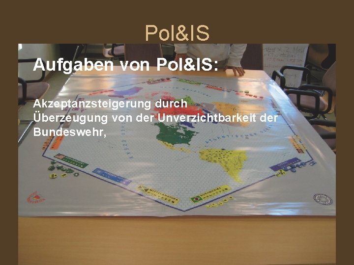 Pol&IS Aufgaben von Pol&IS: Akzeptanzsteigerung durch Überzeugung von der Unverzichtbarkeit der Bundeswehr, 