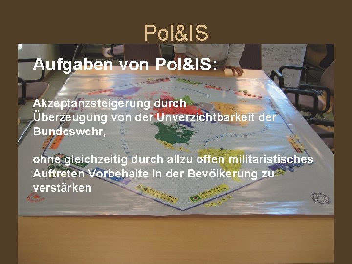 Pol&IS Aufgaben von Pol&IS: Akzeptanzsteigerung durch Überzeugung von der Unverzichtbarkeit der Bundeswehr, ohne gleichzeitig