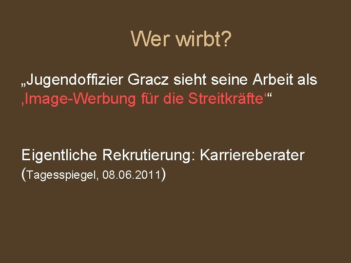 Wer wirbt? „Jugendoffizier Gracz sieht seine Arbeit als ‚Image-Werbung für die Streitkräfte‘“ Eigentliche Rekrutierung: