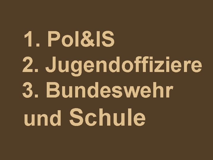 1. Pol&IS 2. Jugendoffiziere 3. Bundeswehr und Schule 