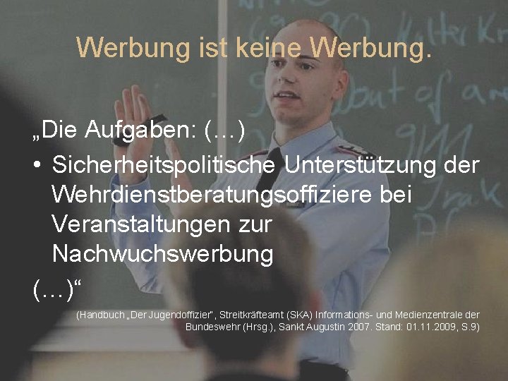 Werbung ist keine Werbung. „Die Aufgaben: (…) • Sicherheitspolitische Unterstützung der Wehrdienstberatungsoffiziere bei Veranstaltungen