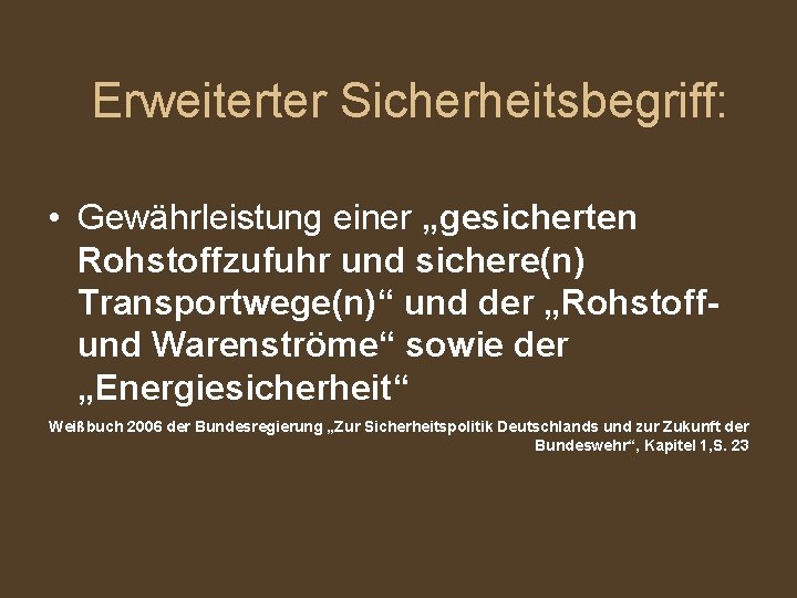 Erweiterter Sicherheitsbegriff: • Gewährleistung einer „gesicherten Rohstoffzufuhr und sichere(n) Transportwege(n)“ und der „Rohstoffund Warenströme“