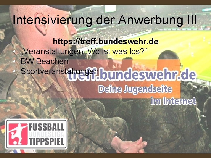Intensivierung der Anwerbung III https: //treff. bundeswehr. de • „Veranstaltungen: Wo ist was los? Intensivierung der Anwerbung III https: //treff. bundeswehr. de • „Veranstaltungen: Wo ist was los?