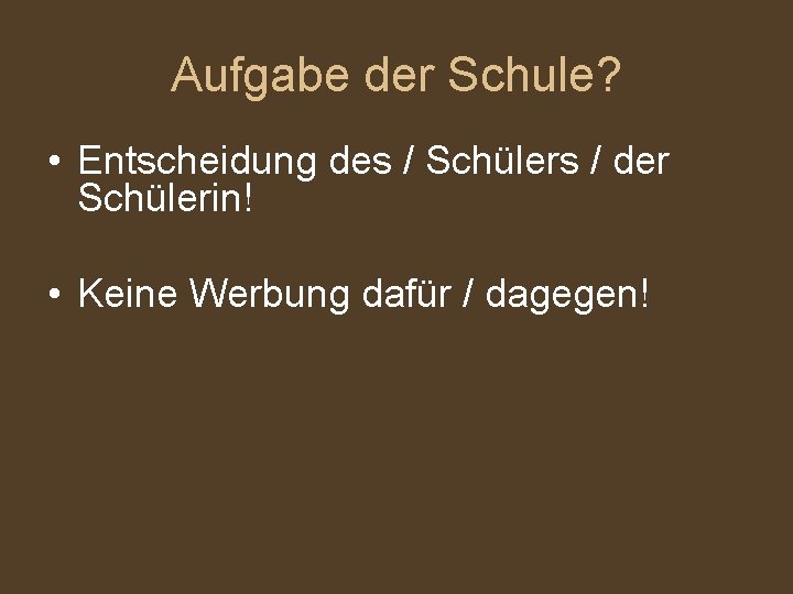 Aufgabe der Schule? • Entscheidung des / Schülers / der Schülerin! • Keine Werbung Aufgabe der Schule? • Entscheidung des / Schülers / der Schülerin! • Keine Werbung