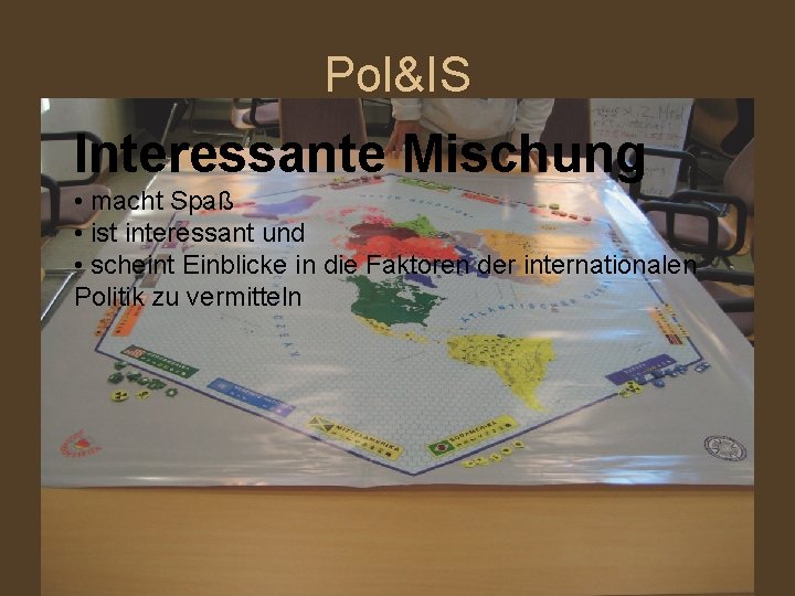 Pol&IS Interessante Mischung • macht Spaß • ist interessant und • scheint Einblicke in