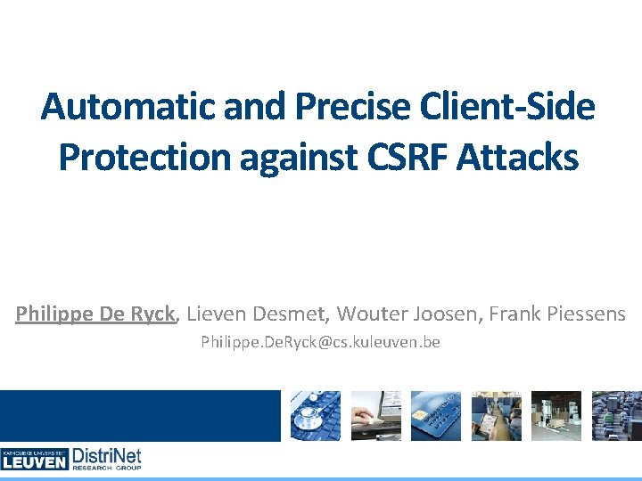 Automatic and Precise Client-Side Protection against CSRF Attacks Philippe De Ryck, Lieven Desmet, Wouter