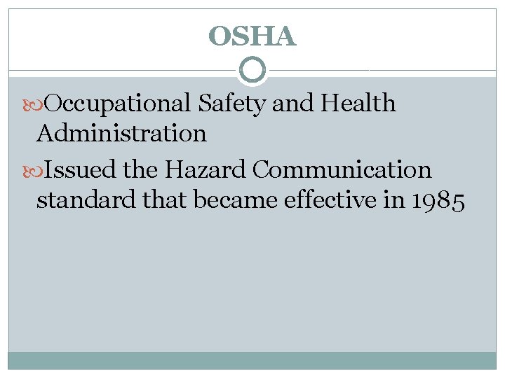 OSHA Occupational Safety and Health Administration Issued the Hazard Communication standard that became effective