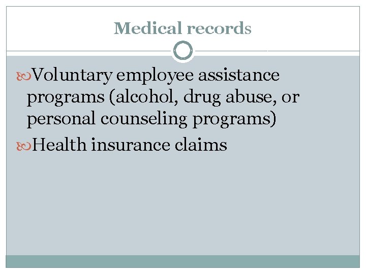 Medical records Voluntary employee assistance programs (alcohol, drug abuse, or personal counseling programs) Health