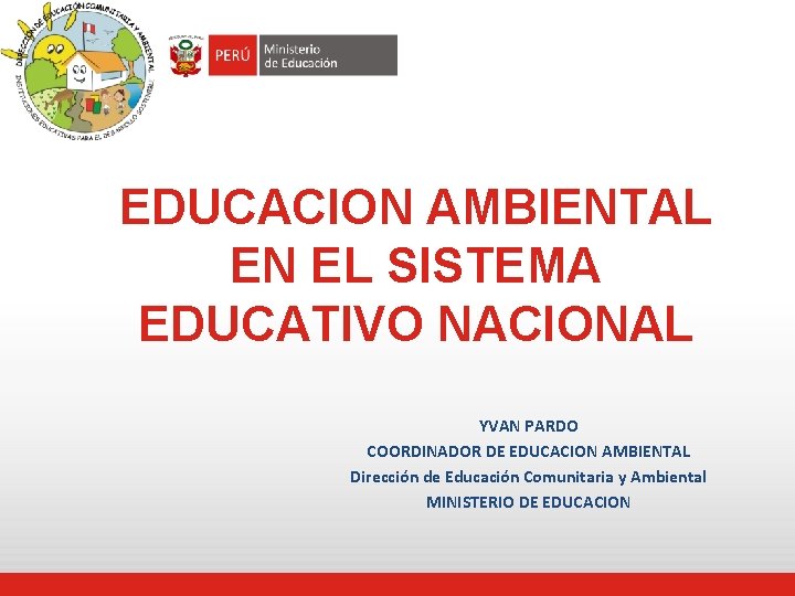 EDUCACION AMBIENTAL EN EL SISTEMA EDUCATIVO NACIONAL YVAN PARDO COORDINADOR DE EDUCACION AMBIENTAL Dirección