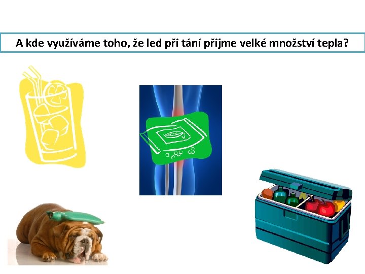 A kde využíváme toho, že led při tání přijme velké množství tepla? 