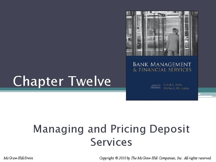 Chapter Twelve Managing and Pricing Deposit Services Mc. Graw-Hill/Irwin Copyright © 2010 by The