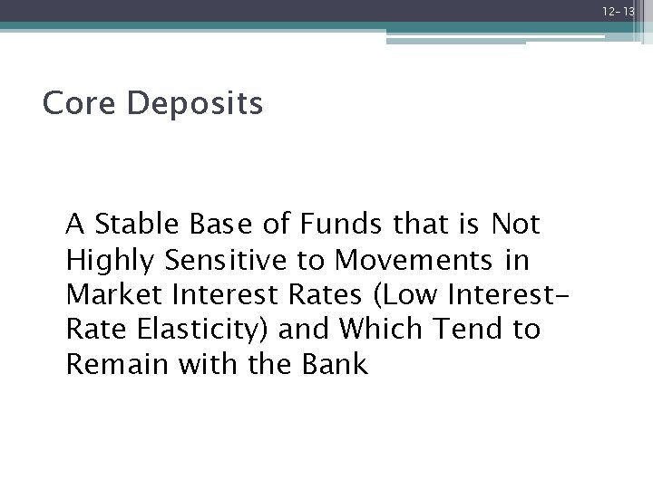 12 -13 Core Deposits A Stable Base of Funds that is Not Highly Sensitive