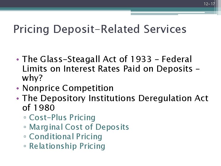 12 -17 Pricing Deposit-Related Services • The Glass-Steagall Act of 1933 – Federal Limits