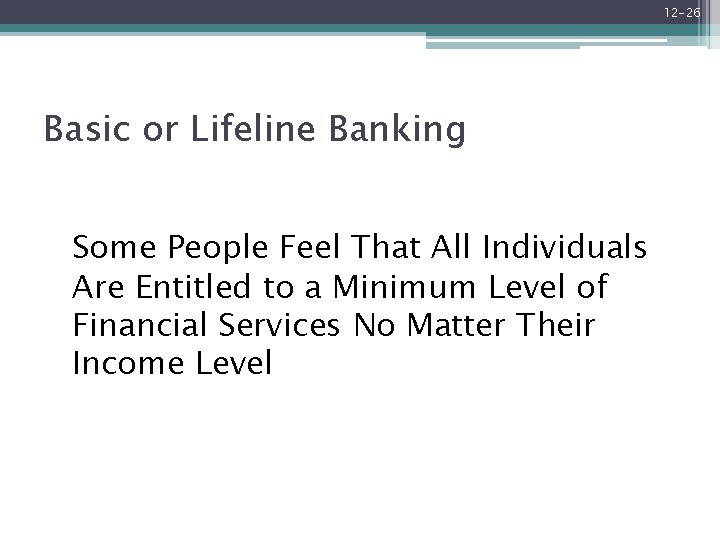 12 -26 Basic or Lifeline Banking Some People Feel That All Individuals Are Entitled