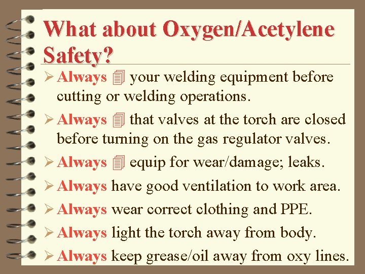 What about Oxygen/Acetylene Safety? Ø Always your welding equipment before cutting or welding operations.