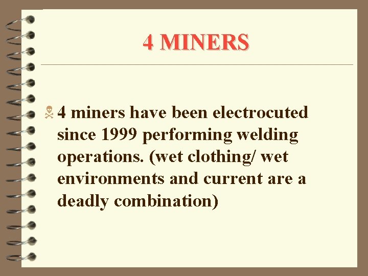 4 MINERS N 4 miners have been electrocuted since 1999 performing welding operations. (wet