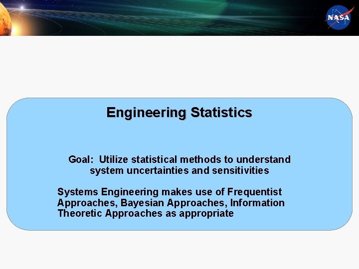 Engineering Statistics Goal: Utilize statistical methods to understand system uncertainties and sensitivities Systems Engineering
