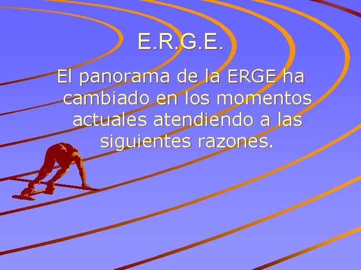 E. R. G. E. El panorama de la ERGE ha cambiado en los momentos