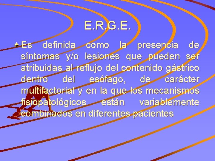 E. R. G. E. Es definida como la presencia de síntomas y/o lesiones que