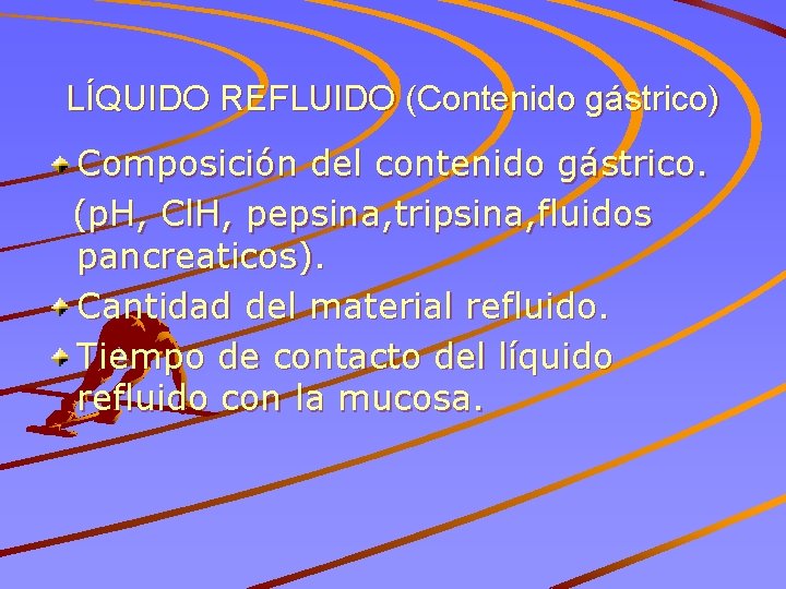 LÍQUIDO REFLUIDO (Contenido gástrico) Composición del contenido gástrico. (p. H, Cl. H, pepsina, tripsina,