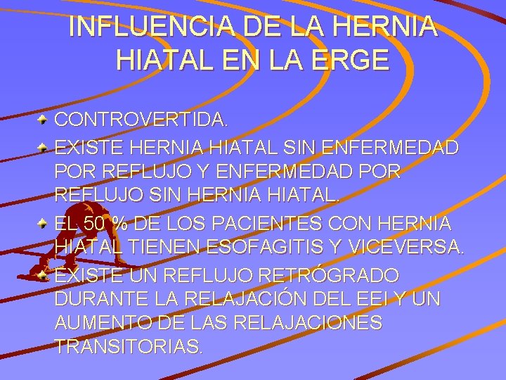 INFLUENCIA DE LA HERNIA HIATAL EN LA ERGE CONTROVERTIDA. EXISTE HERNIA HIATAL SIN ENFERMEDAD