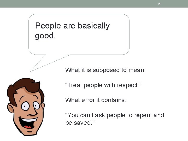 5 People are basically good. What it is supposed to mean: “Treat people with