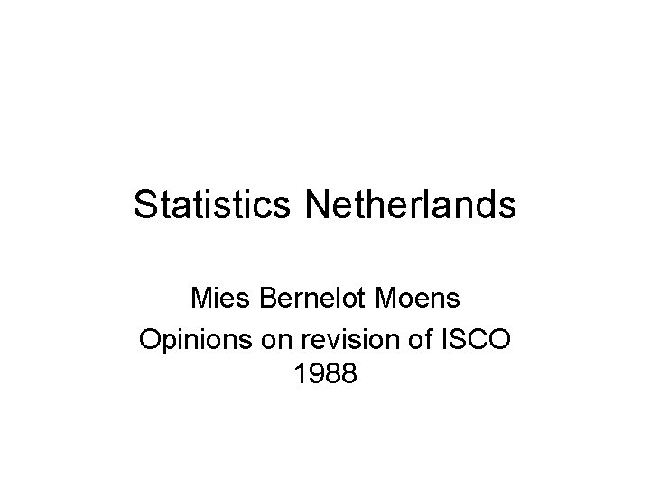 Statistics Netherlands Mies Bernelot Moens Opinions on revision of ISCO 1988 