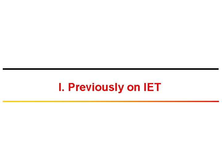 I. Previously on IET 