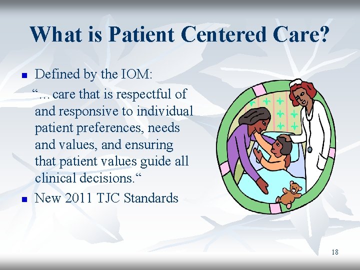 What is Patient Centered Care? Defined by the IOM: “…care that is respectful of