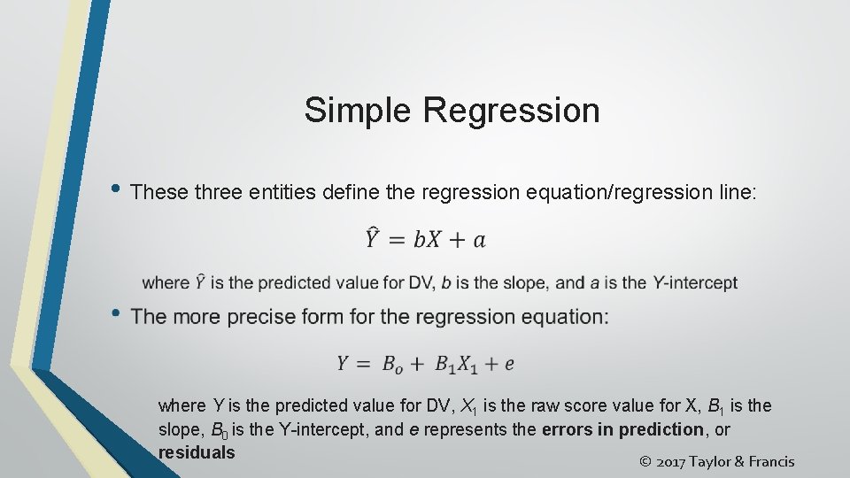 Simple Regression • These three entities define the regression equation/regression line: where Y is