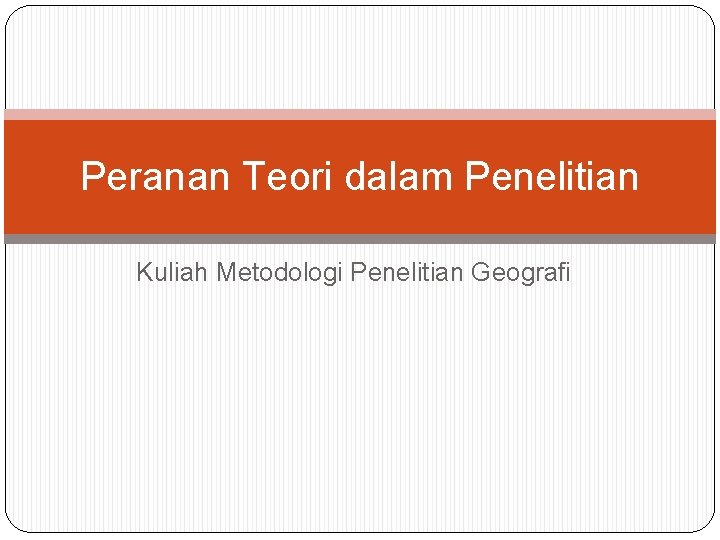 Peranan Teori dalam Penelitian Kuliah Metodologi Penelitian Geografi 