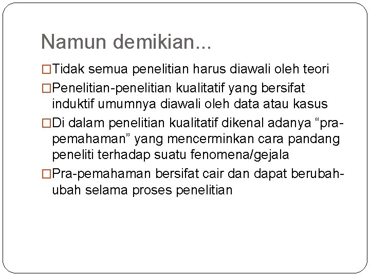 Namun demikian. . . �Tidak semua penelitian harus diawali oleh teori �Penelitian-penelitian kualitatif yang