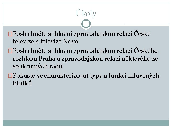 Úkoly �Poslechněte si hlavní zpravodajskou relaci České televize a televize Nova �Poslechněte si hlavní