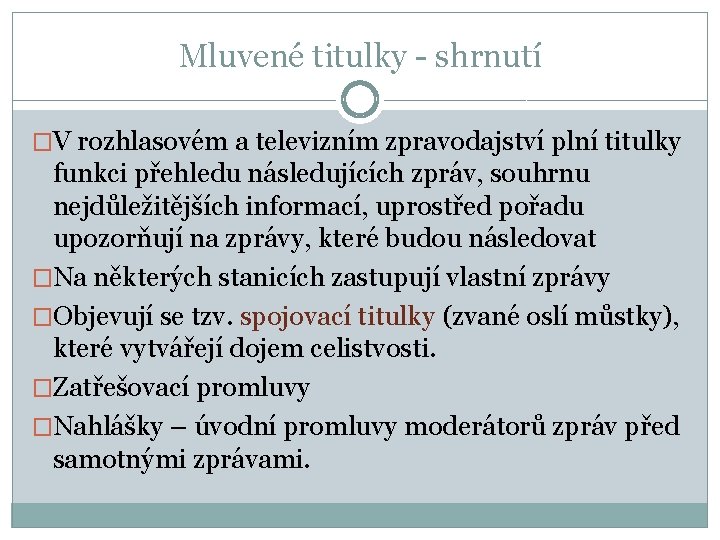 Mluvené titulky - shrnutí �V rozhlasovém a televizním zpravodajství plní titulky funkci přehledu následujících