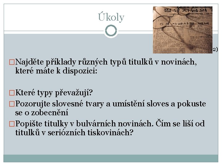 Úkoly 2) �Najděte příklady různých typů titulků v novinách, které máte k dispozici: �Které