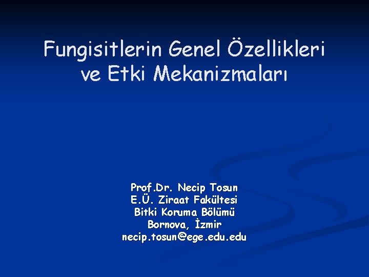 Fungisitlerin Genel Özellikleri ve Etki Mekanizmaları Prof. Dr. Necip Tosun E. Ü. Ziraat Fakültesi