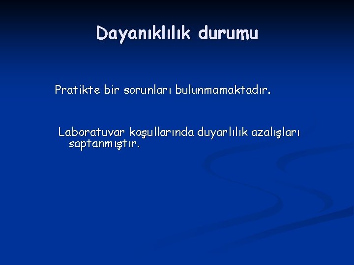 Dayanıklılık durumu Pratikte bir sorunları bulunmamaktadır. Laboratuvar koşullarında duyarlılık azalışları saptanmıştır. 