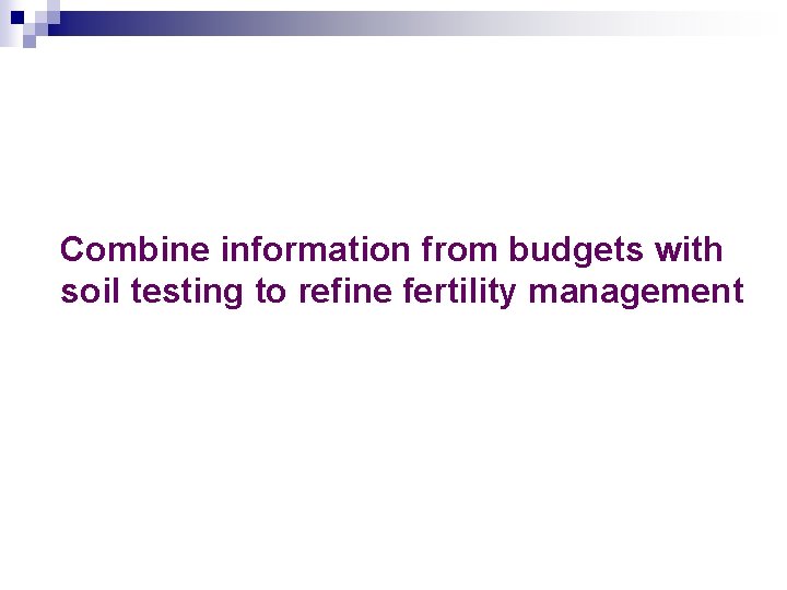 Combine information from budgets with soil testing to refine fertility management 