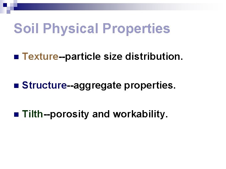 Soil Physical Properties n Texture--particle size distribution. n Structure--aggregate properties. n Tilth--porosity and workability.