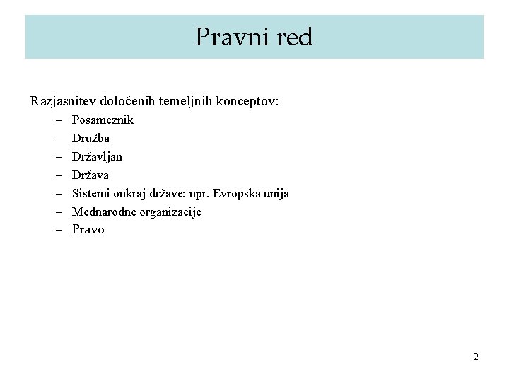 Pravni red Razjasnitev določenih temeljnih konceptov: – – – – Posameznik Družba Državljan Država